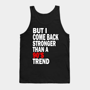 but i come back stronger than a 90's trend Tank Top